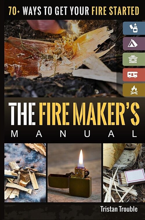 The Fire Makers Manual: 70+ Ways to Get Your Fire Started (Paperback)