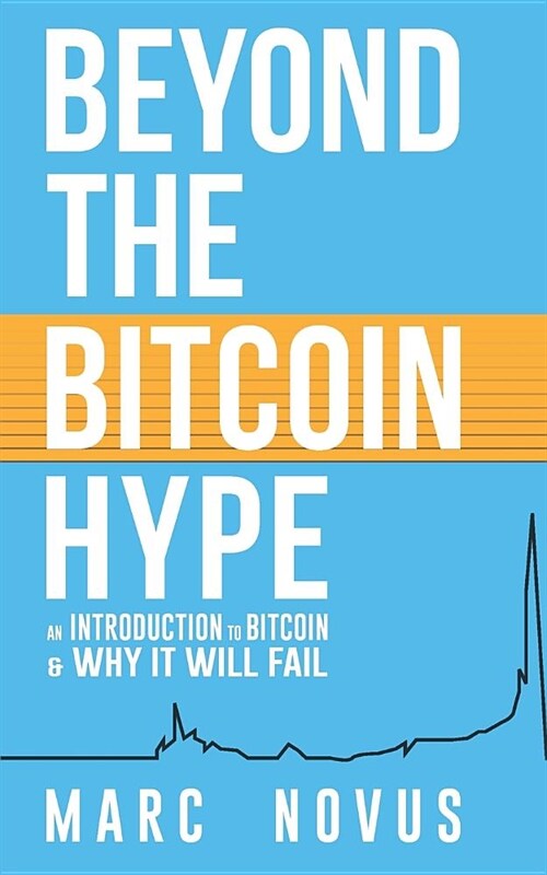 Beyond the Bitcoin Hype: An Introduction to Bitcoin and Why It Will Fail (Paperback)