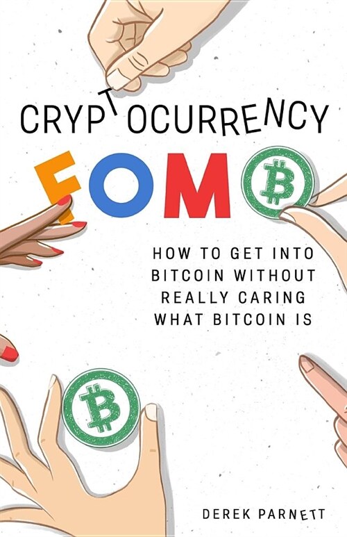 Cryptocurrency FOMO: How to get into Bitcoin without really caring what Bitcoin is. (Paperback)