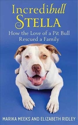 Incredibull Stella: How the Love of a Pit Bull Rescued a Family (Library Binding)