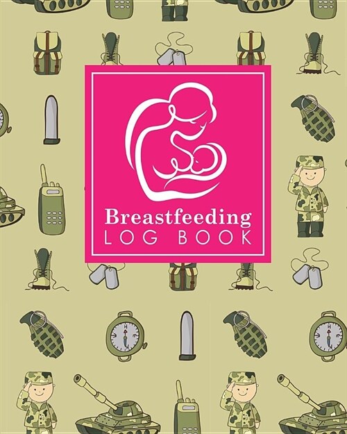 Breastfeeding Log Book: Baby Feeding Log, Breastfeeding Food Journal, Breast Feeding Notebook, Breastfeeding Organizer, Cute Army Cover (Paperback)