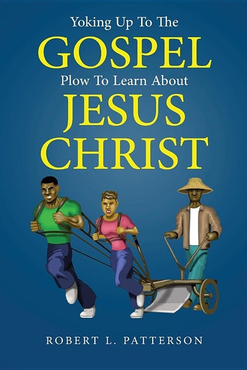 Yoking Up To The Gospel Plow To Learn About Jesus Christ (Paperback)