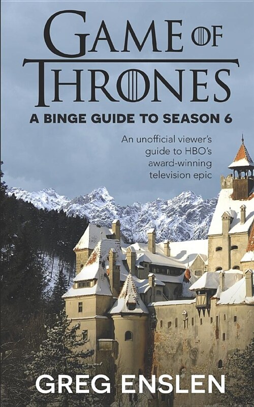 Game of Thrones: A Binge Guide to Season 6: An Unofficial Viewers Guide to HBOs Award-Winning Television Epic (Paperback)