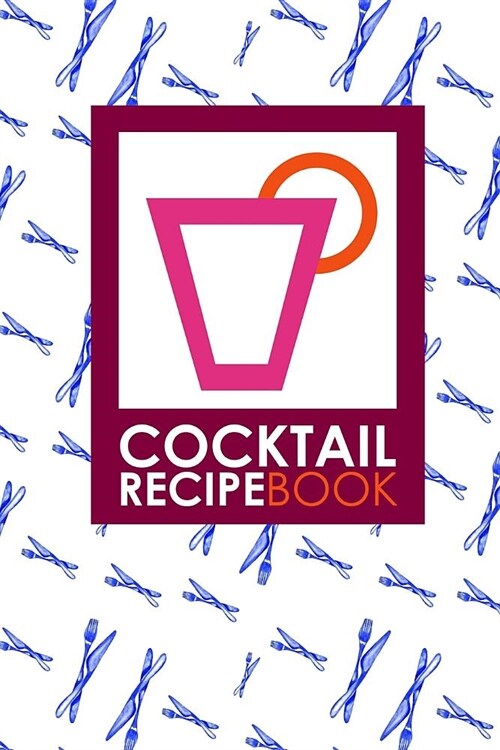 Cocktail Recipe Book: Blank Cocktail Recipes Organizer for Aspiring & Experienced Mixologists & Home Bartenders, Mixed Drink Recipe Journal (Paperback)