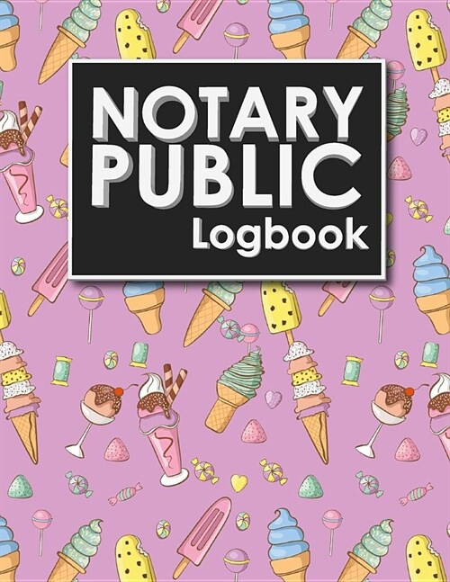 Notary Public Logbook: Notary Journal Book, Notary Public Record Book, Notary Notebook, Notary Workbook, Cute Ice Cream & Lollipop Cover (Paperback)