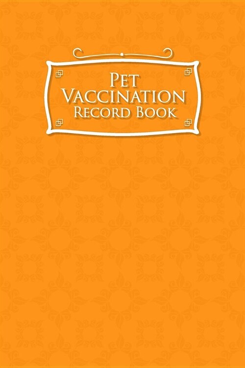 Pet Vaccination Record Book: Horse Vaccination Chart, Vaccination Record Form, Vaccinated Book, Vaccine History, Orange Cover (Paperback)