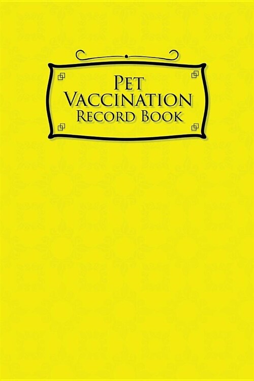 Pet Vaccination Record Book: Pet Vaccination Log, Vaccination Schedule Horses, Vaccination Card, Vaccine Record Book For Pets, Yellow Cover (Paperback)