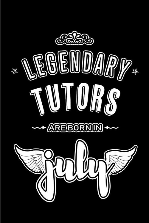 Legendary Tutors are born in July: Blank Lined Tutor Journal Notebooks Diary as Appreciation, Birthday, Welcome, Farewell, Thank You, Christmas, Gradu (Paperback)