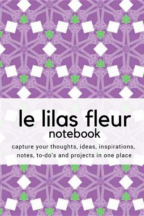 Le Lilas Fleur Notebook: Capture your Thoughts, Ideas, Inspirations, Notes, To-dos and Projects in one place - Diary/Journal/Notebook (Paperback)