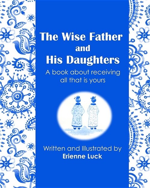 The Wise Father and His Daughters: A book about receiving all that is yours (Paperback)