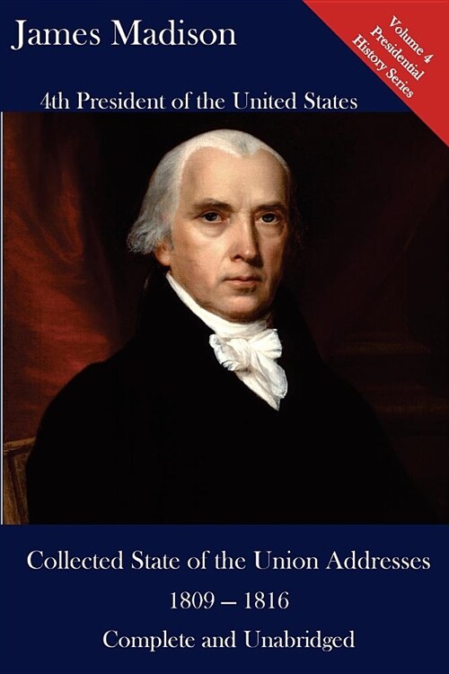 James Madison: Collected State of the Union Addresses 1809 - 1816: Volume 4 of the Del Lume Executive History Series (Paperback)