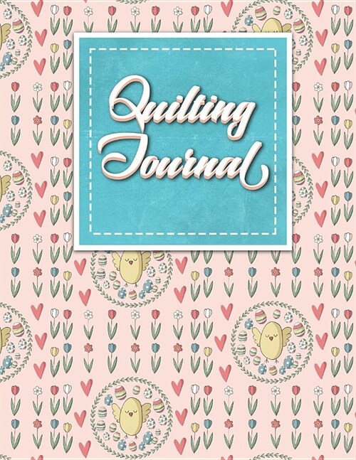Quilting Journal: Quilt Journal Planner, Quilt Pattern Books, Quilting Daily, Cute Easter Egg Cover (Paperback)