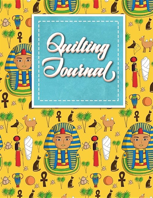 Quilting Journal: Quilt Journal Notebook, Quilt Pattern, Quilters Diary, Cute Ancient Egypt Pyramids Cover (Paperback)