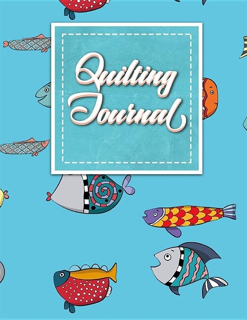 Quilting Journal: Quilt Journal Notebook, Quilt Pattern, Quilters Diary, Cute Funky Fish Cover (Paperback)