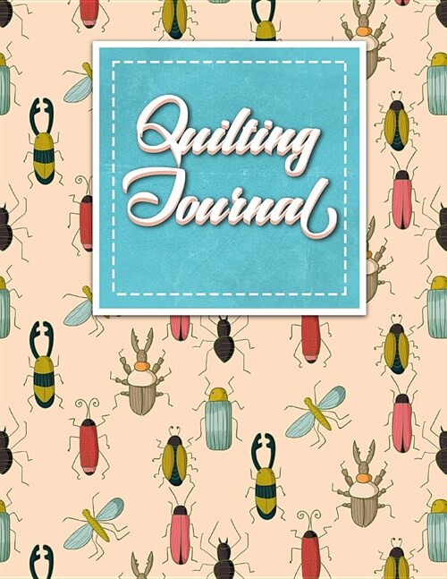 Quilting Journal: Quilt Journal Notebook, Quilt Pattern, Quilters Diary, Cute Insects & Bugs Cover (Paperback)