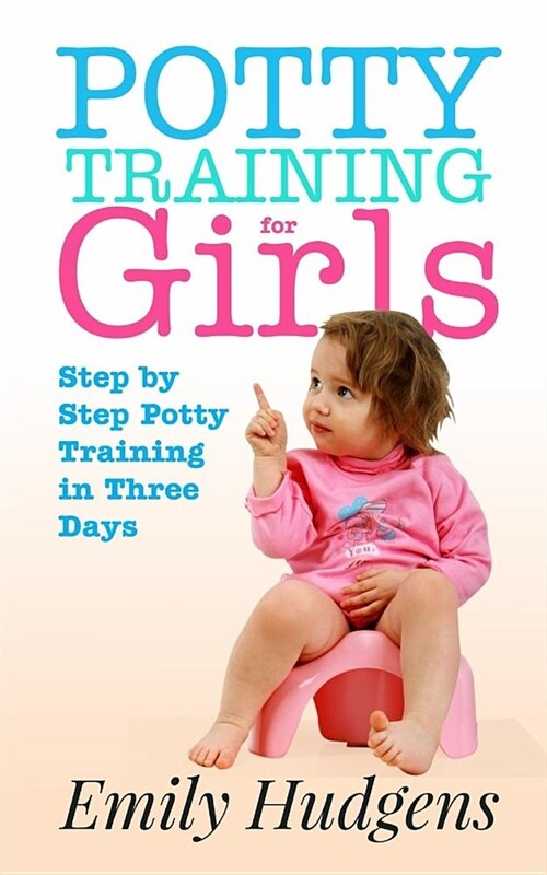 Potty Training for Girls: Step By Step Potty Training in Three Days: With real life stories (Paperback)