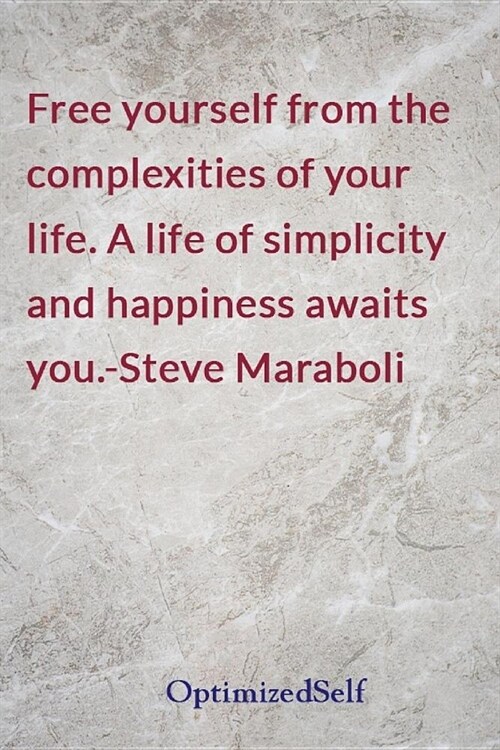 Free yourself from the complexities of your life. A life of simplicity and happiness awaits you.-Steve Maraboli: OptimizedSelf Journal Diary Notebook (Paperback)