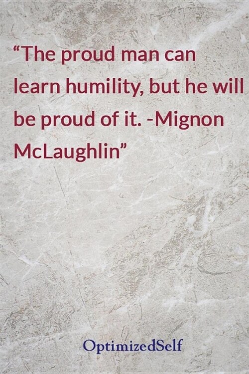 The proud man can learn humility, but he will be proud of it. -Mignon McLaughlin: OptimizedSelf Journal Diary Notebook for Beautiful Women (Paperback)