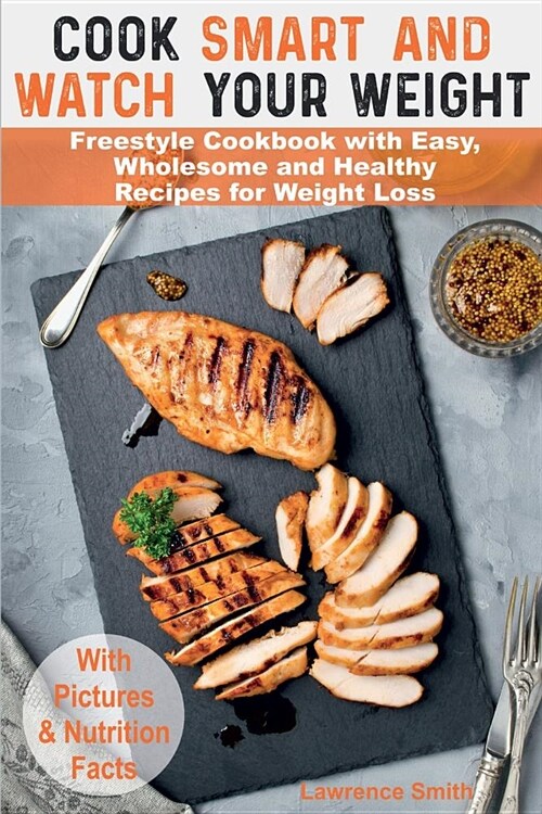 Cook Smart and Watch Your Weight: Freestyle Cookbook with Easy, Wholesome and Healthy Recipes for Weight Loss (Paperback)