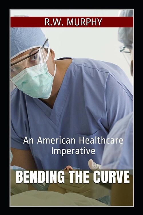 Bending the Curve: An American Healthcare Imperative (Paperback)