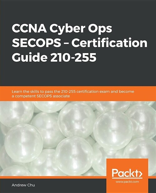 CCNA Cyber Ops SECOPS - Certification Guide 210-255 : Learn the skills to pass the 210-255 certification exam and become a competent SECOPS associate (Paperback)