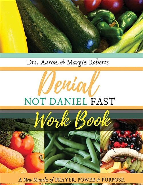 Denial Not Daniel Fast Workbook: A New Mantle of Prayer, Power, & Purpose (Paperback)