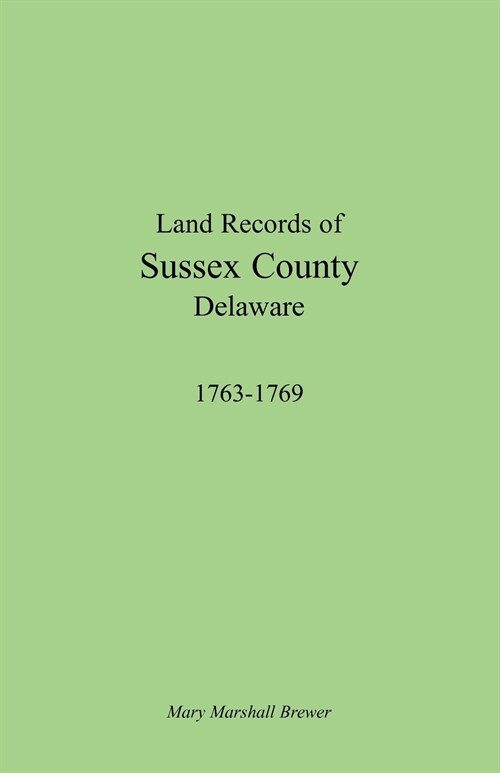 Land Records of Sussex County, Delaware, 1763-1769 (Paperback)