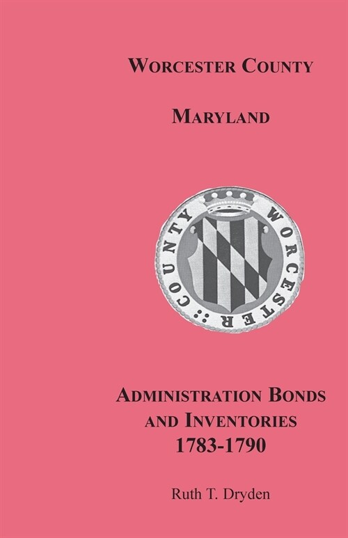 Worcester County, Maryland, Administration Bonds and Inventories, 1783-1790 (Paperback)