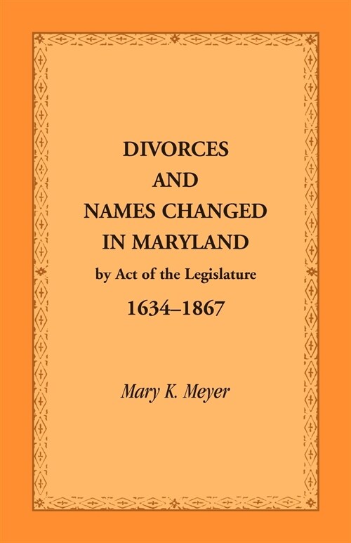 Divorces and Names Changed in Maryland by Act of the Legislature, 1634-1867 (Paperback)