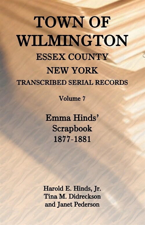 Town of Wilmington, Essex County, New York, Transcribed Serial Records, Volume 7, Emma Hinds Scrapbook, 1877-1881 (Paperback)