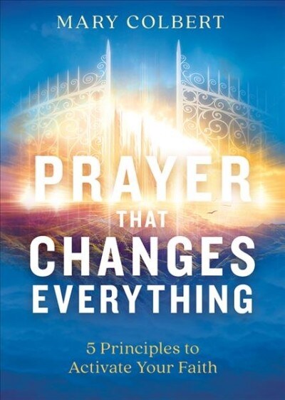 Prayer That Changes Everything: 5 Principles to Activate Your Faith (Paperback)