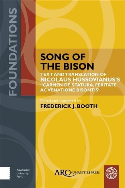 Song of the Bison: Text and Translation of Nicolaus Hussovianuss Carmen de Statura, Feritate, AC Venatione Bisontis (Hardcover)