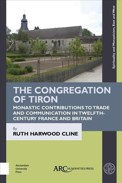 The Congregation of Tiron: Monastic Contributions to Trade and Communication in Twelfth-Century France and Britain (Hardcover)