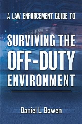 A Law Enforcement Guide to Surviving the Off-Duty Environment (Paperback)