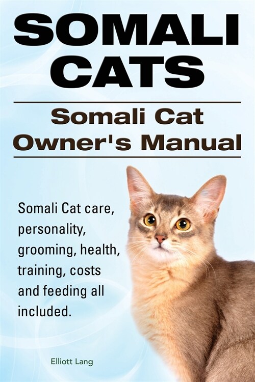 Somali Cats. Somali Cat Owners Manual. Somali Cat care, personality, grooming, health, training, costs and feeding all included. (Paperback)