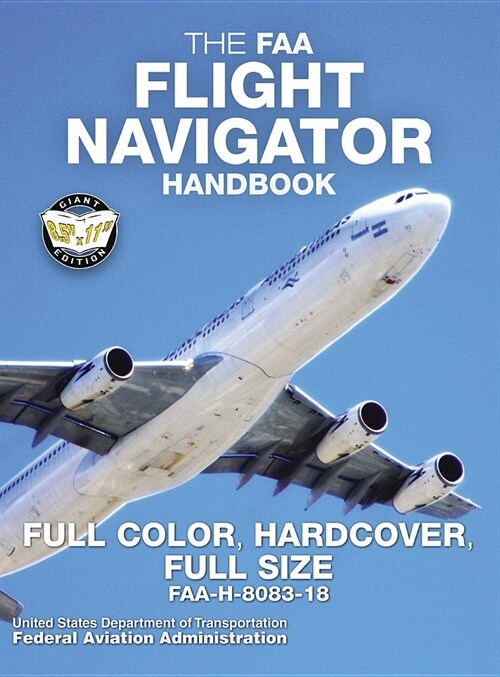 The FAA Flight Navigator Handbook - Full Color, Hardcover, Full Size: FAA-H-8083-18 - Giant 8.5 x 11 Size, Full Color Throughout, Durable Hardcover (Hardcover)