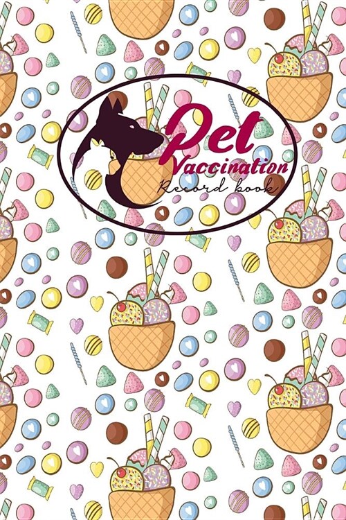 Pet Vaccination Record Book: Pet Vaccination Log, Vaccination Schedule Horses, Vaccination Card, Vaccine Record Book For Pets, Cute Ice Cream & Lol (Paperback)