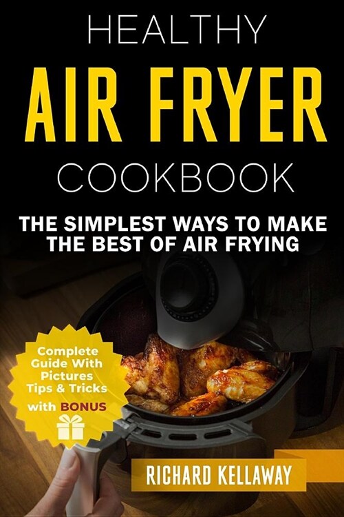 Air Fryer Cookbook: Healthy Air Fryer Cookbook: The Simplest Ways to Make the Best of Air Frying (Paperback)