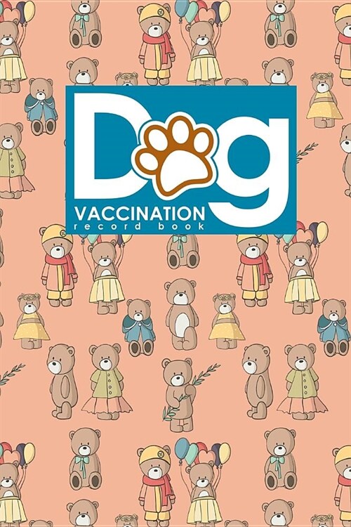 Dog Vaccination Record Book: Dog Vaccinations Record, Vaccination Record For Dogs, Puppy Vaccines Record, Vaccine History, Cute Teddy Bear Cover (Paperback)