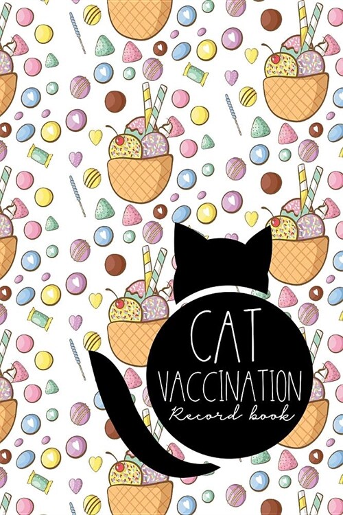 Cat Vaccination Record Book: Vaccination Record Book, Vaccination Record, Vaccination Log, Vaccine Tracker, Cute Ice Cream & Lollipop Cover (Paperback)