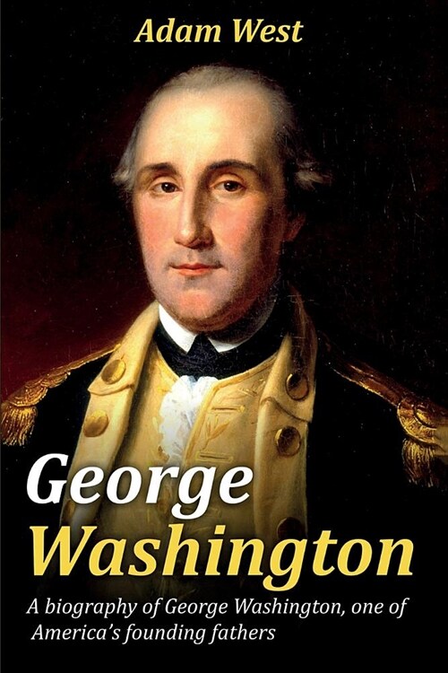 George Washington: A biography of George Washington, one of Americas founding fathers (Paperback)