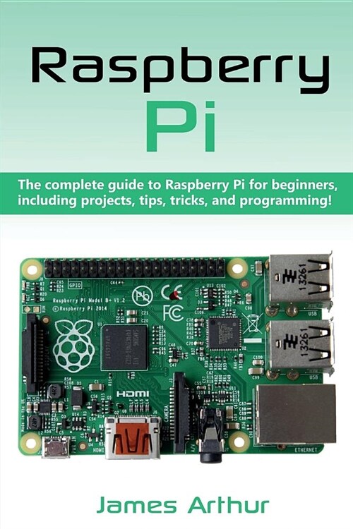 Raspberry Pi: The complete guide to Raspberry Pi for beginners, including projects, tips, tricks, and programming (Paperback)