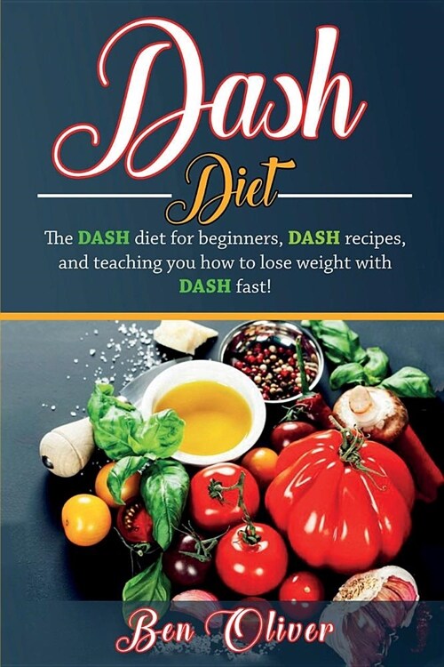 DASH Diet: The Dash diet for beginners, DASH recipes, and teaching you how to lose weight with DASH fast! (Paperback)