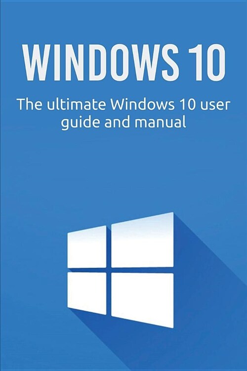 Windows 10: The ultimate Windows 10 user guide and manual! (Paperback)