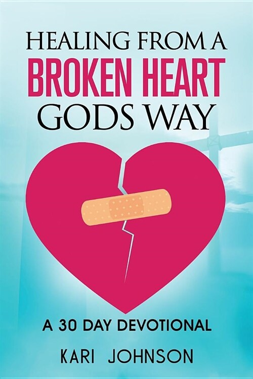 How to heal from A Broken Heart gods way: A 30 day devotional (Paperback)