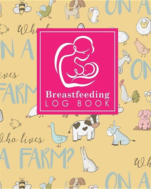 Breastfeeding Log Book: Baby Feeding Journal, Breastfeeding Diary, Breast Feeding Log Book, Breastfeeding Notebook, Cute Farm Animals Cover (Paperback)