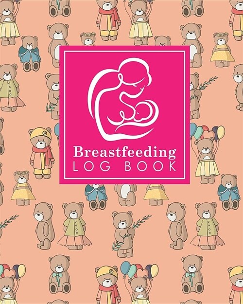 Breastfeeding Log Book: Baby Feeding Log, Breastfeeding Food Journal, Breast Feeding Notebook, Breastfeeding Organizer, Cute Teddy Bear Cover (Paperback)