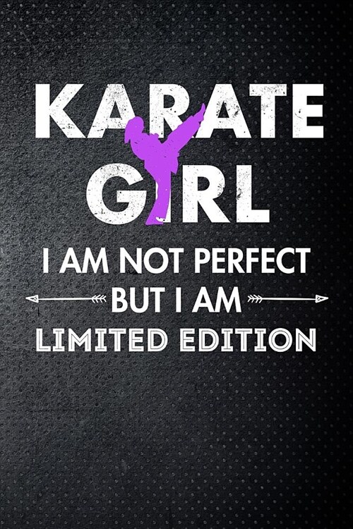 Karate girl I am not perfect but I am limited edition: Karate girl Martial Art Fan 6x9 Journal / Notebook 100 page lined paper (Paperback)