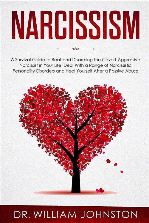 Narcissism: A Survival Guide to Beat and Disarming the Covert-Aggressive Narcissist in Your Life. Deal With a Range of Narcissisti (Paperback)