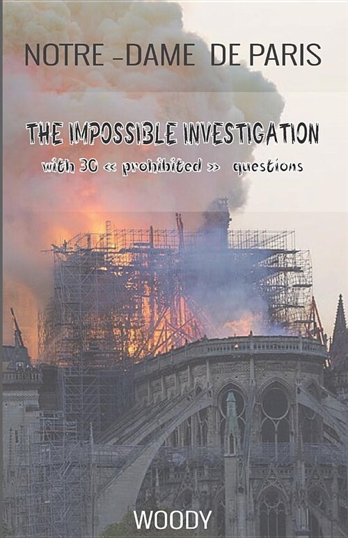 Notre Dame de Paris: THE IMPOSSIBLE INVESTIGATION with 30 prohibited questions (Paperback)